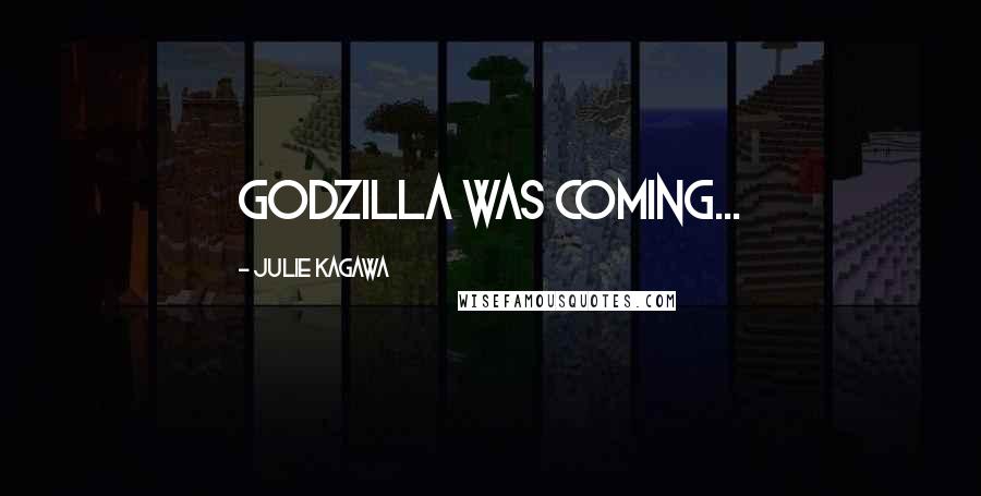 Julie Kagawa Quotes: Godzilla was coming...