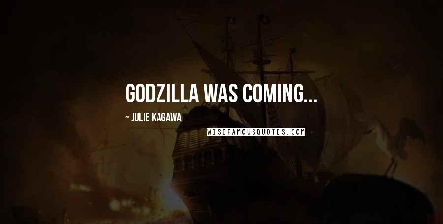 Julie Kagawa Quotes: Godzilla was coming...