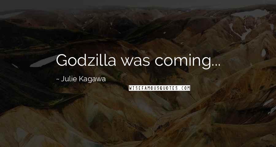 Julie Kagawa Quotes: Godzilla was coming...