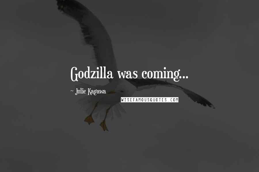 Julie Kagawa Quotes: Godzilla was coming...