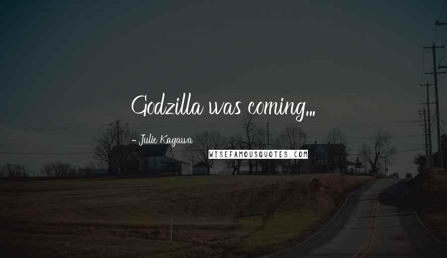 Julie Kagawa Quotes: Godzilla was coming...