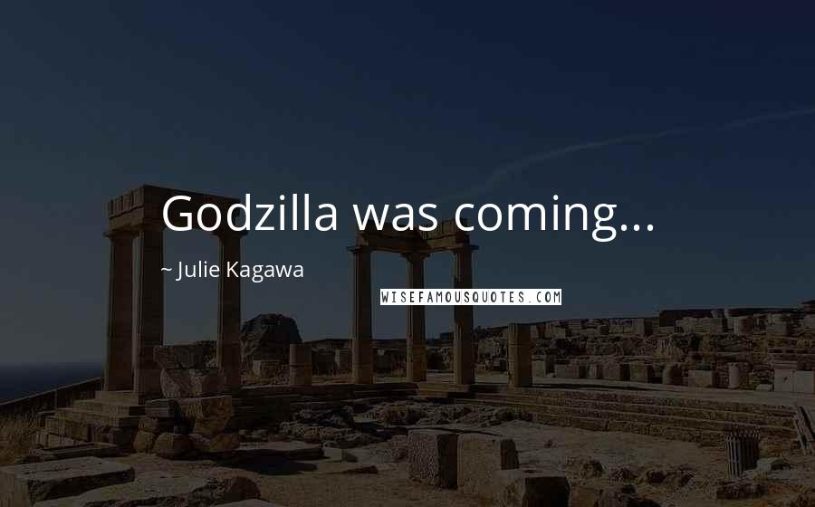 Julie Kagawa Quotes: Godzilla was coming...