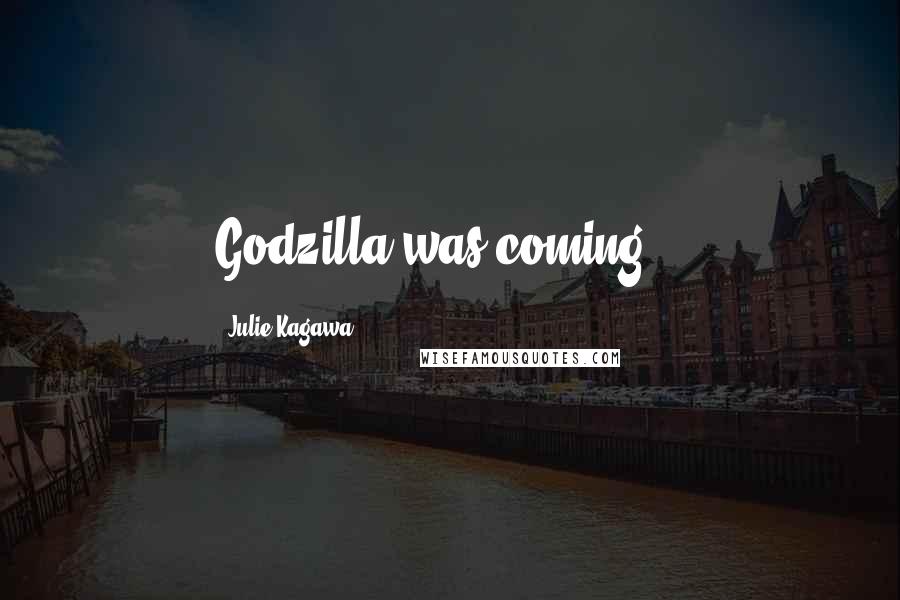 Julie Kagawa Quotes: Godzilla was coming...