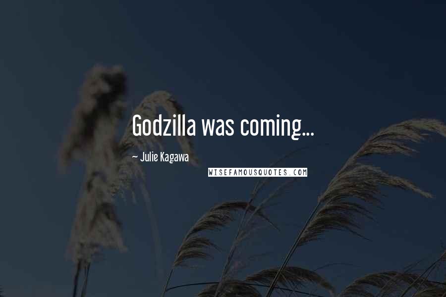 Julie Kagawa Quotes: Godzilla was coming...