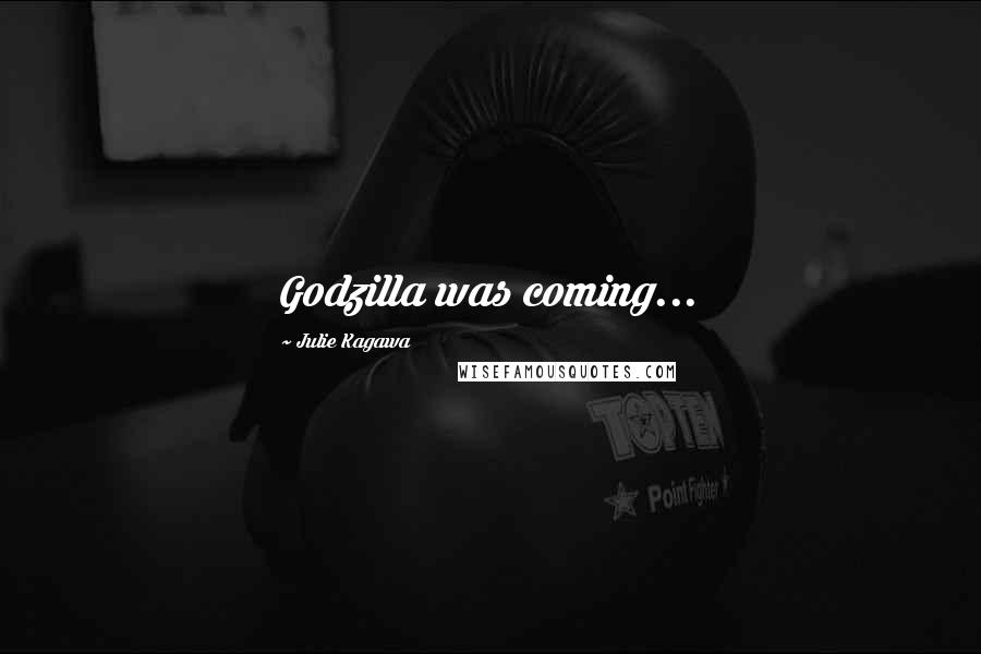 Julie Kagawa Quotes: Godzilla was coming...