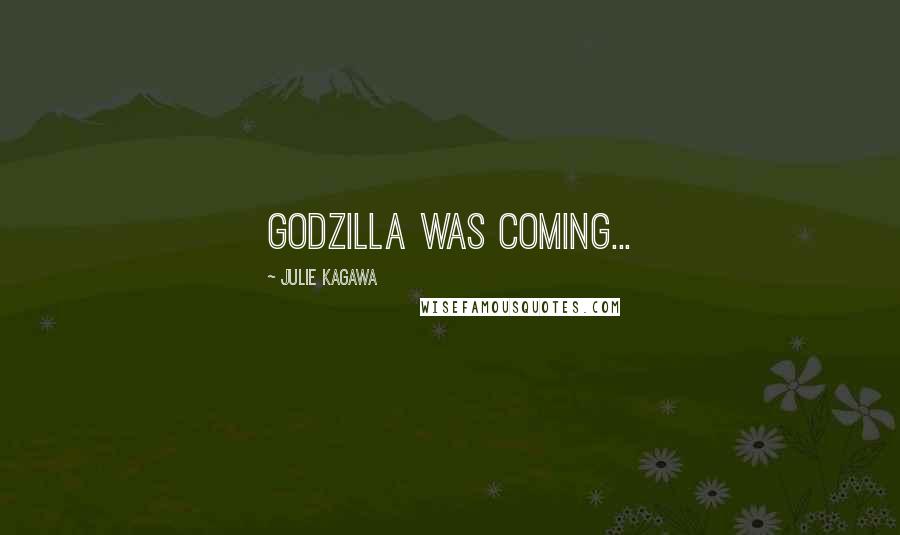 Julie Kagawa Quotes: Godzilla was coming...