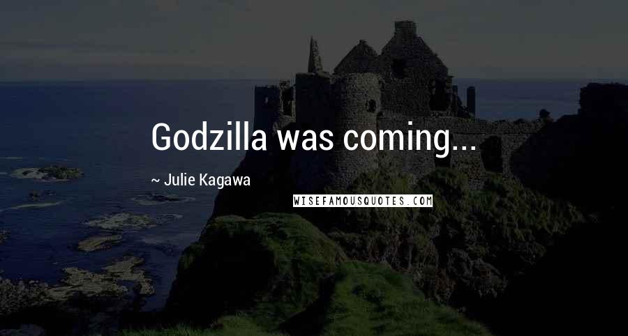 Julie Kagawa Quotes: Godzilla was coming...