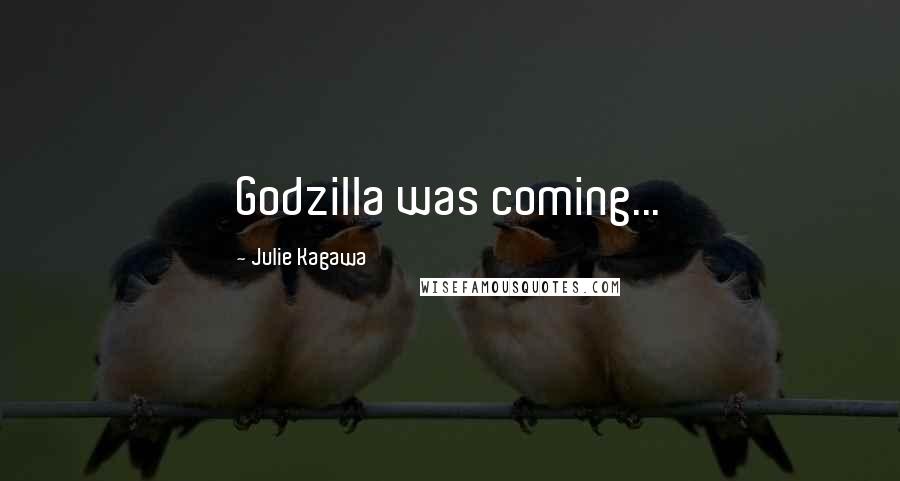 Julie Kagawa Quotes: Godzilla was coming...