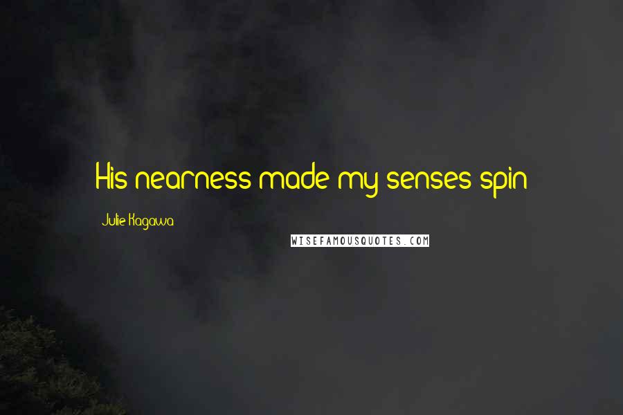 Julie Kagawa Quotes: His nearness made my senses spin