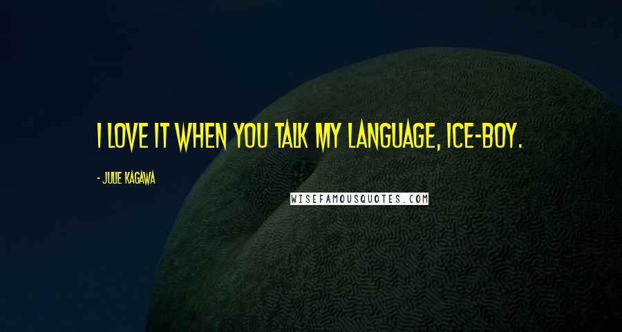 Julie Kagawa Quotes: I love it when you talk my language, ice-boy.
