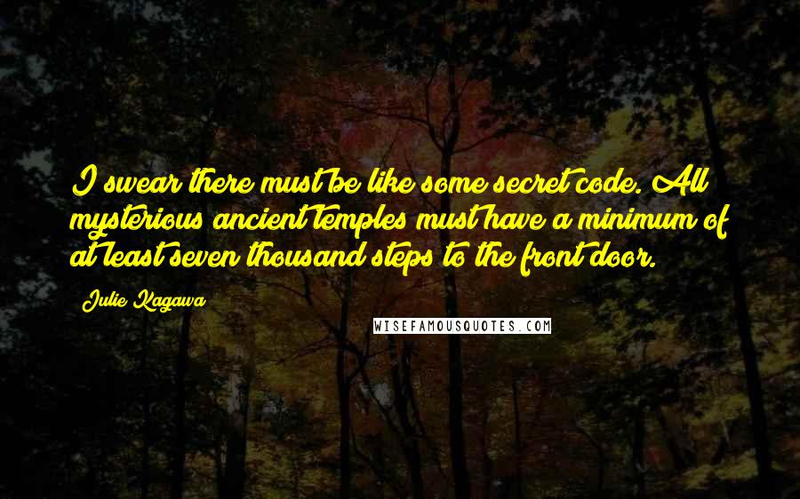 Julie Kagawa Quotes: I swear there must be like some secret code. All mysterious ancient temples must have a minimum of at least seven thousand steps to the front door.