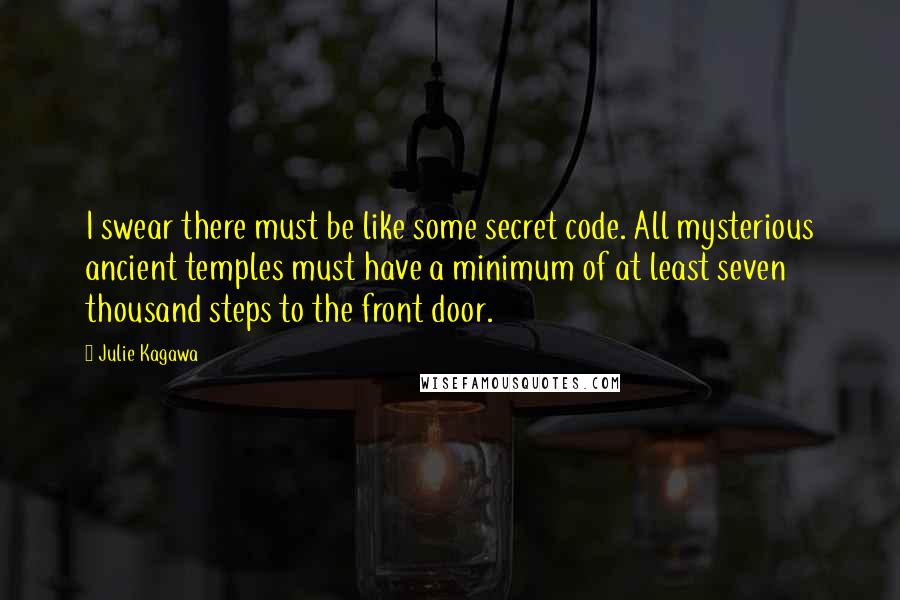 Julie Kagawa Quotes: I swear there must be like some secret code. All mysterious ancient temples must have a minimum of at least seven thousand steps to the front door.