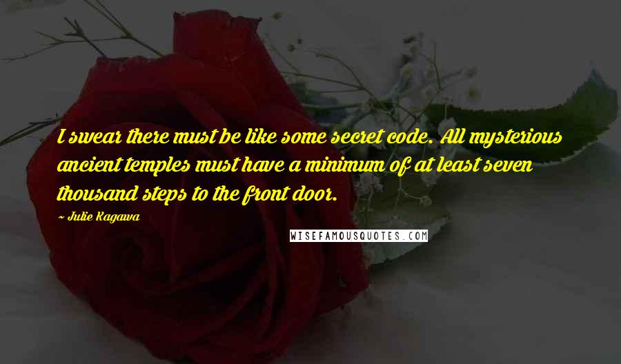 Julie Kagawa Quotes: I swear there must be like some secret code. All mysterious ancient temples must have a minimum of at least seven thousand steps to the front door.