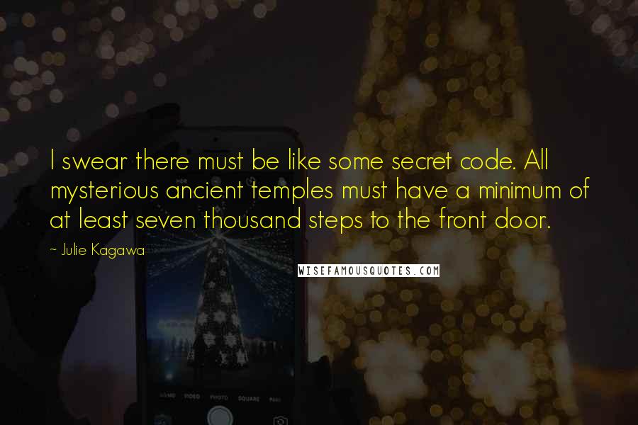 Julie Kagawa Quotes: I swear there must be like some secret code. All mysterious ancient temples must have a minimum of at least seven thousand steps to the front door.