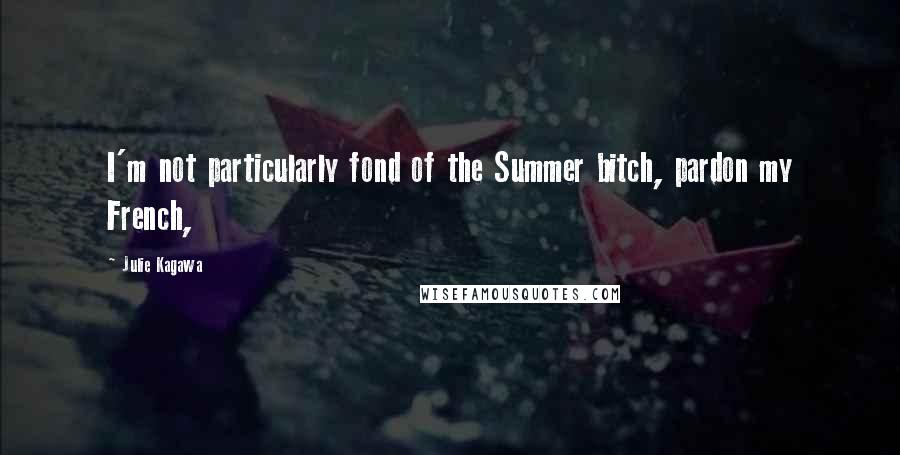 Julie Kagawa Quotes: I'm not particularly fond of the Summer bitch, pardon my French,