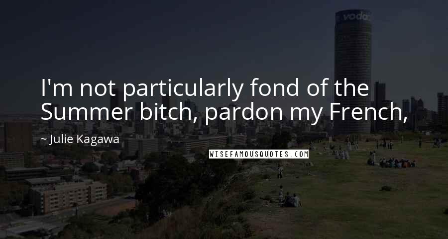Julie Kagawa Quotes: I'm not particularly fond of the Summer bitch, pardon my French,