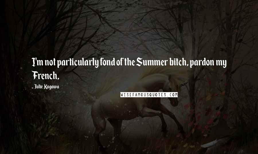 Julie Kagawa Quotes: I'm not particularly fond of the Summer bitch, pardon my French,