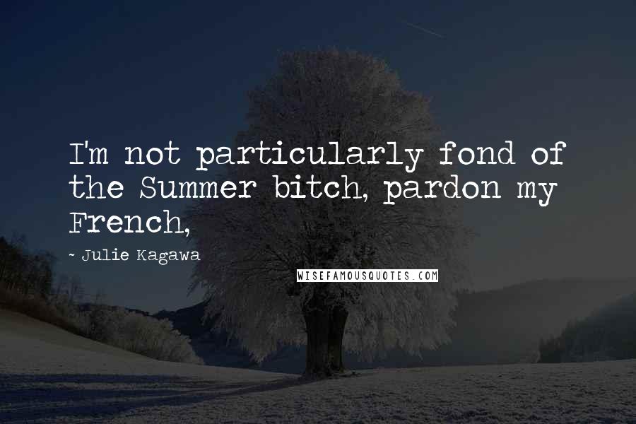 Julie Kagawa Quotes: I'm not particularly fond of the Summer bitch, pardon my French,