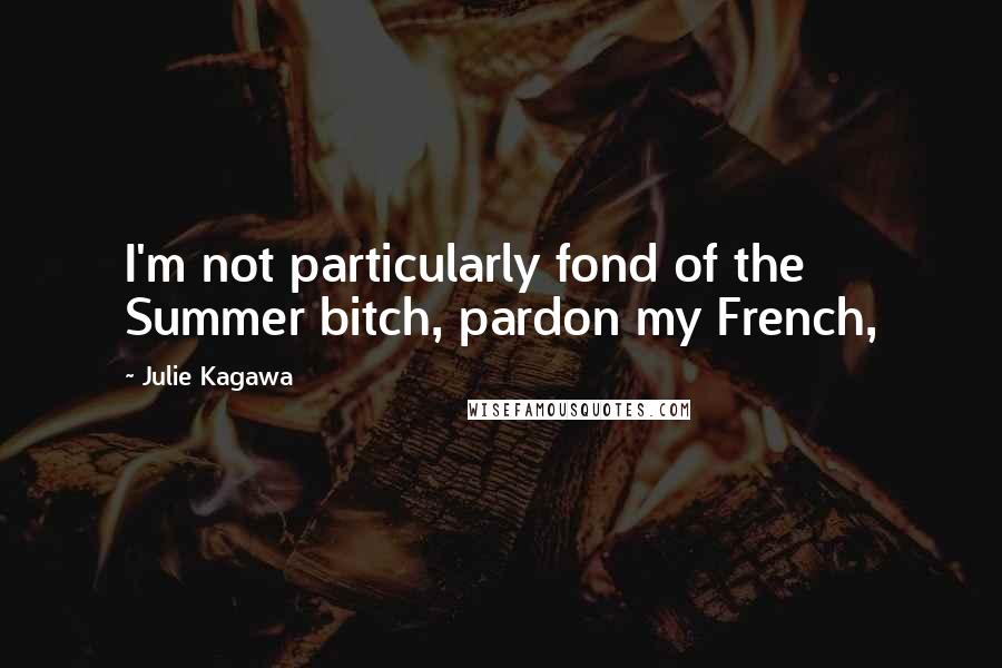 Julie Kagawa Quotes: I'm not particularly fond of the Summer bitch, pardon my French,