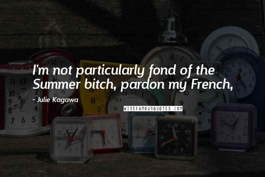 Julie Kagawa Quotes: I'm not particularly fond of the Summer bitch, pardon my French,