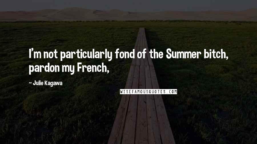 Julie Kagawa Quotes: I'm not particularly fond of the Summer bitch, pardon my French,