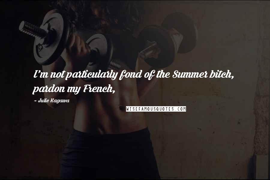 Julie Kagawa Quotes: I'm not particularly fond of the Summer bitch, pardon my French,