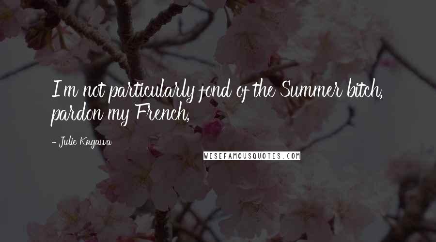 Julie Kagawa Quotes: I'm not particularly fond of the Summer bitch, pardon my French,