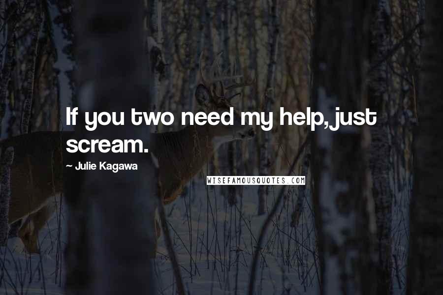 Julie Kagawa Quotes: If you two need my help, just scream.