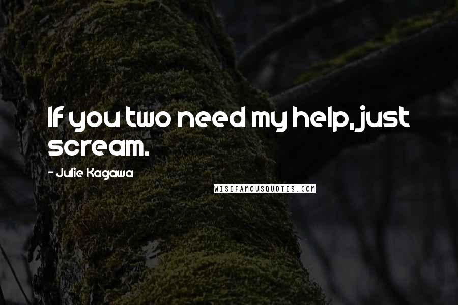 Julie Kagawa Quotes: If you two need my help, just scream.
