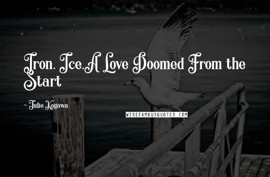 Julie Kagawa Quotes: Iron. Ice.A Love Doomed From the Start