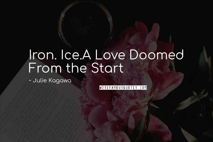 Julie Kagawa Quotes: Iron. Ice.A Love Doomed From the Start