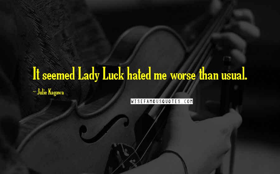 Julie Kagawa Quotes: It seemed Lady Luck hated me worse than usual.