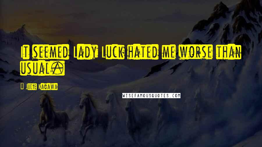 Julie Kagawa Quotes: It seemed Lady Luck hated me worse than usual.