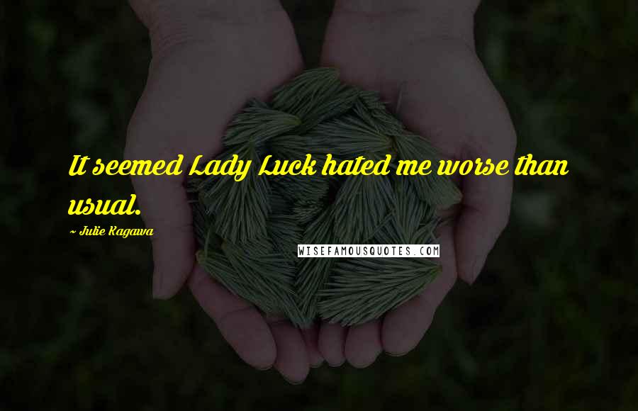 Julie Kagawa Quotes: It seemed Lady Luck hated me worse than usual.