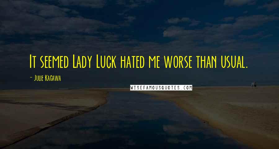 Julie Kagawa Quotes: It seemed Lady Luck hated me worse than usual.