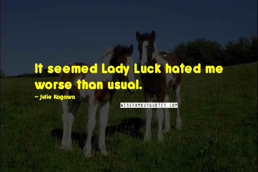 Julie Kagawa Quotes: It seemed Lady Luck hated me worse than usual.