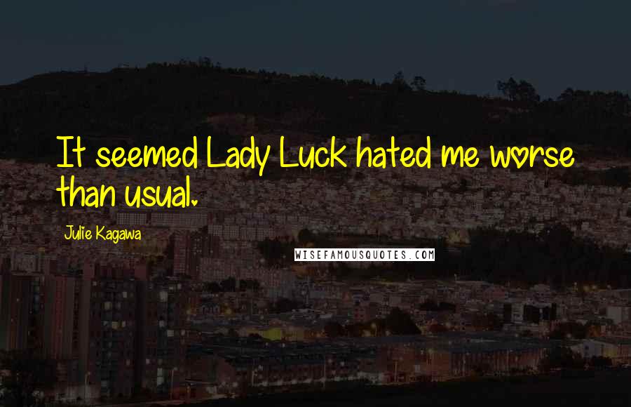 Julie Kagawa Quotes: It seemed Lady Luck hated me worse than usual.