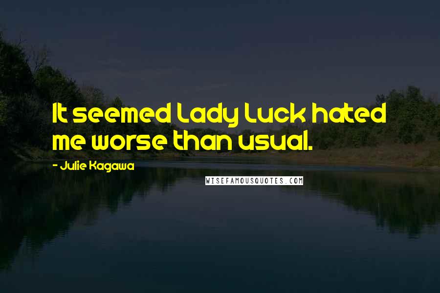 Julie Kagawa Quotes: It seemed Lady Luck hated me worse than usual.