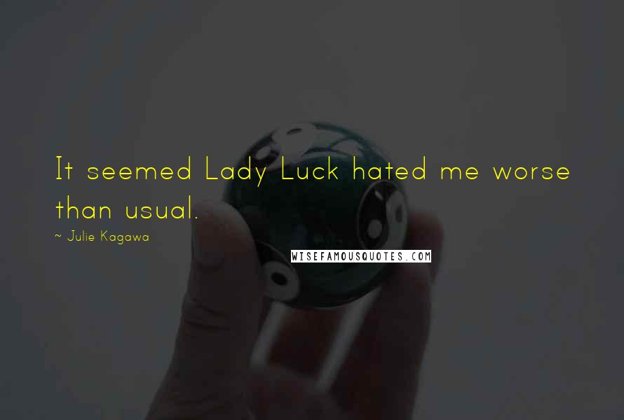 Julie Kagawa Quotes: It seemed Lady Luck hated me worse than usual.