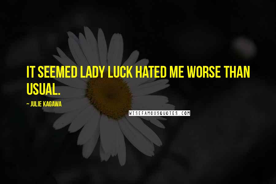 Julie Kagawa Quotes: It seemed Lady Luck hated me worse than usual.