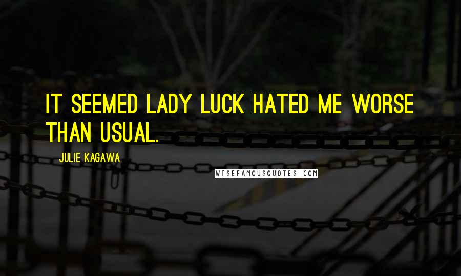 Julie Kagawa Quotes: It seemed Lady Luck hated me worse than usual.