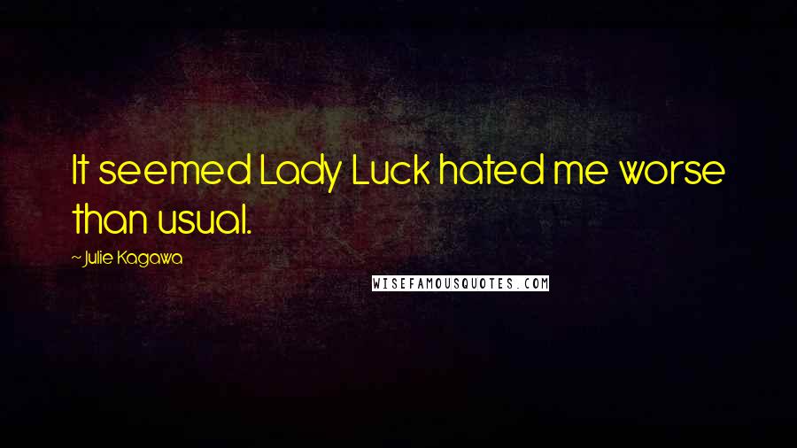 Julie Kagawa Quotes: It seemed Lady Luck hated me worse than usual.