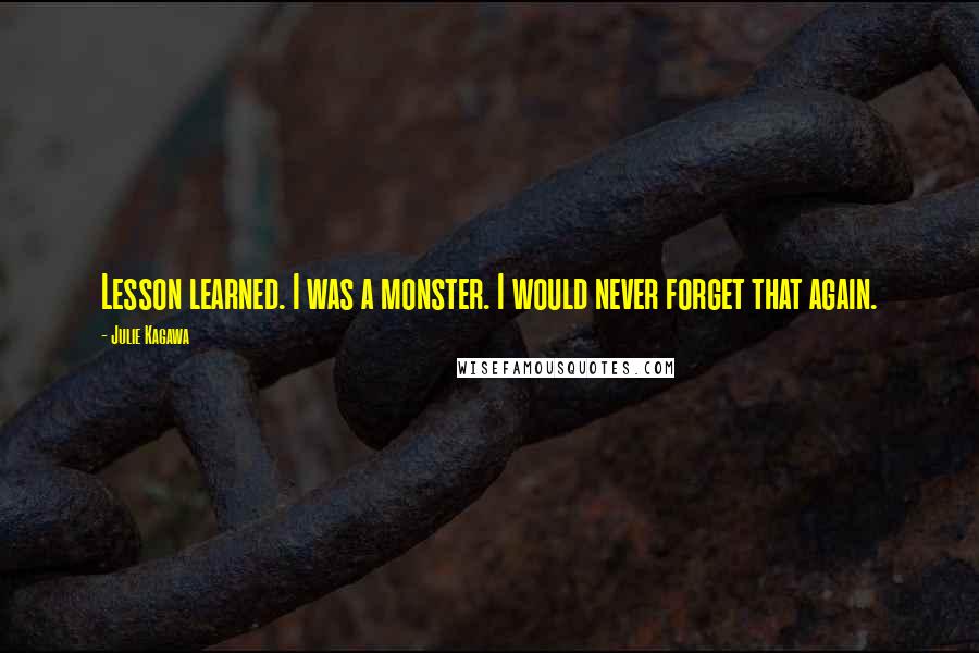Julie Kagawa Quotes: Lesson learned. I was a monster. I would never forget that again.