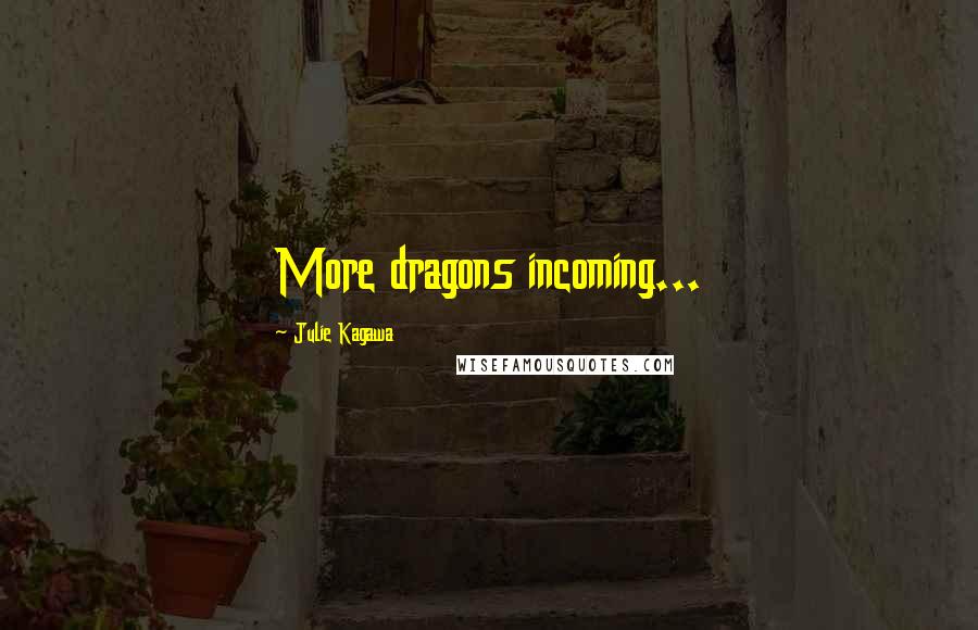 Julie Kagawa Quotes: More dragons incoming...