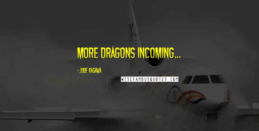 Julie Kagawa Quotes: More dragons incoming...