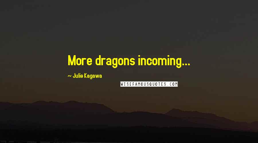 Julie Kagawa Quotes: More dragons incoming...