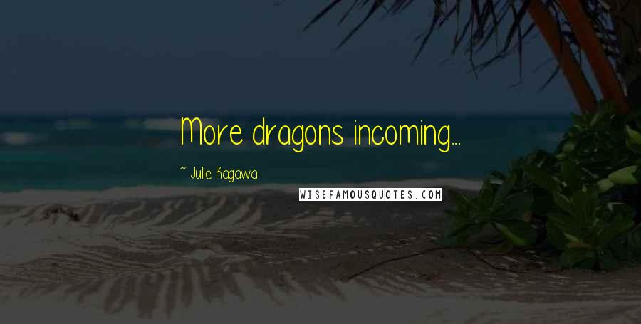 Julie Kagawa Quotes: More dragons incoming...