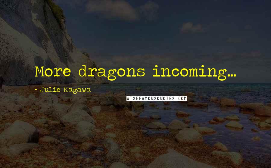 Julie Kagawa Quotes: More dragons incoming...