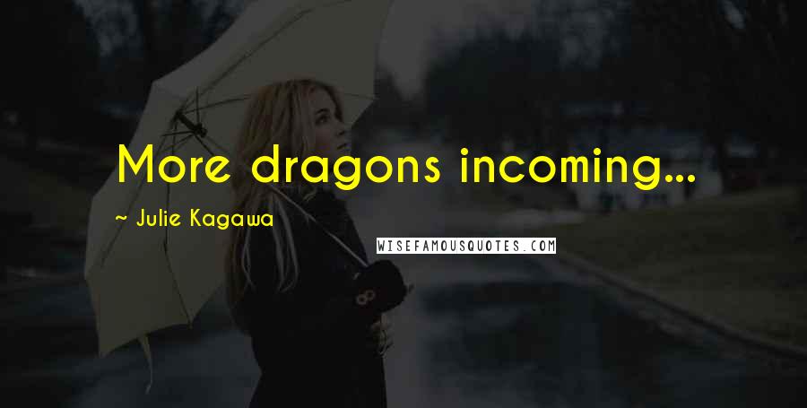 Julie Kagawa Quotes: More dragons incoming...