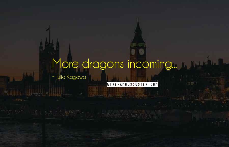 Julie Kagawa Quotes: More dragons incoming...